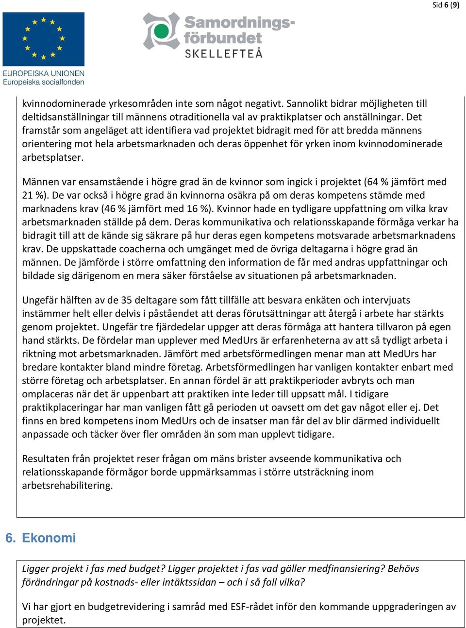 Männen var ensamstående i högre grad än de kvinnor som ingick i projektet (64 % jämfört med 21 %).