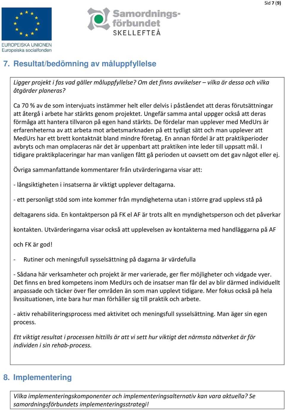 Ungefär samma antal uppger också att deras förmåga att hantera tillvaron på egen hand stärkts.