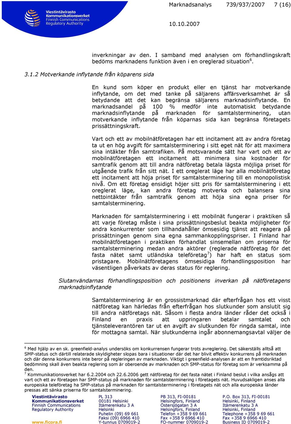 En marknadsandel på 100 % medför inte automatiskt betydande marknadsinflytande på marknaden för samtalsterminering, utan motverkande inflytande från köparnas sida kan begränsa företagets