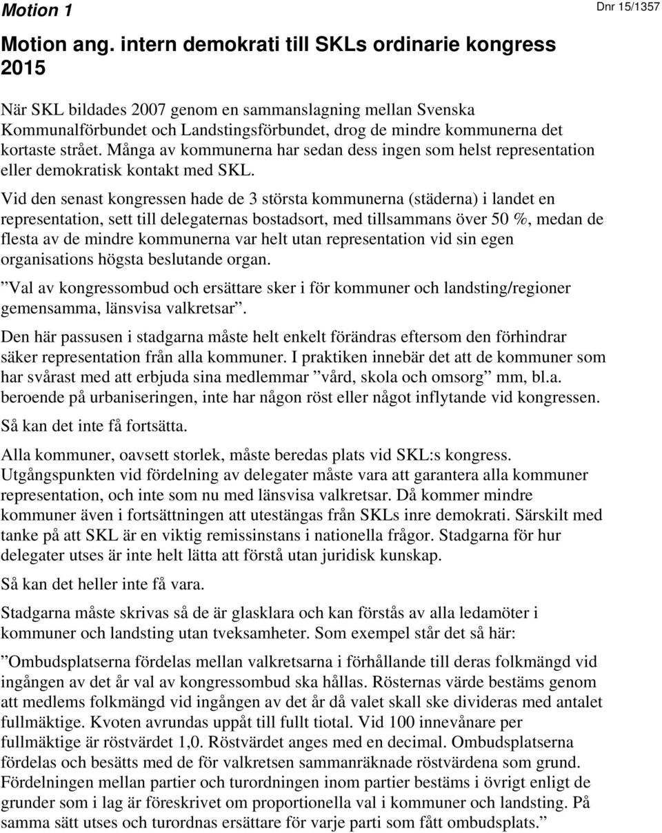 strået. Många av kommunerna har sedan dess ingen som helst representation eller demokratisk kontakt med SKL.