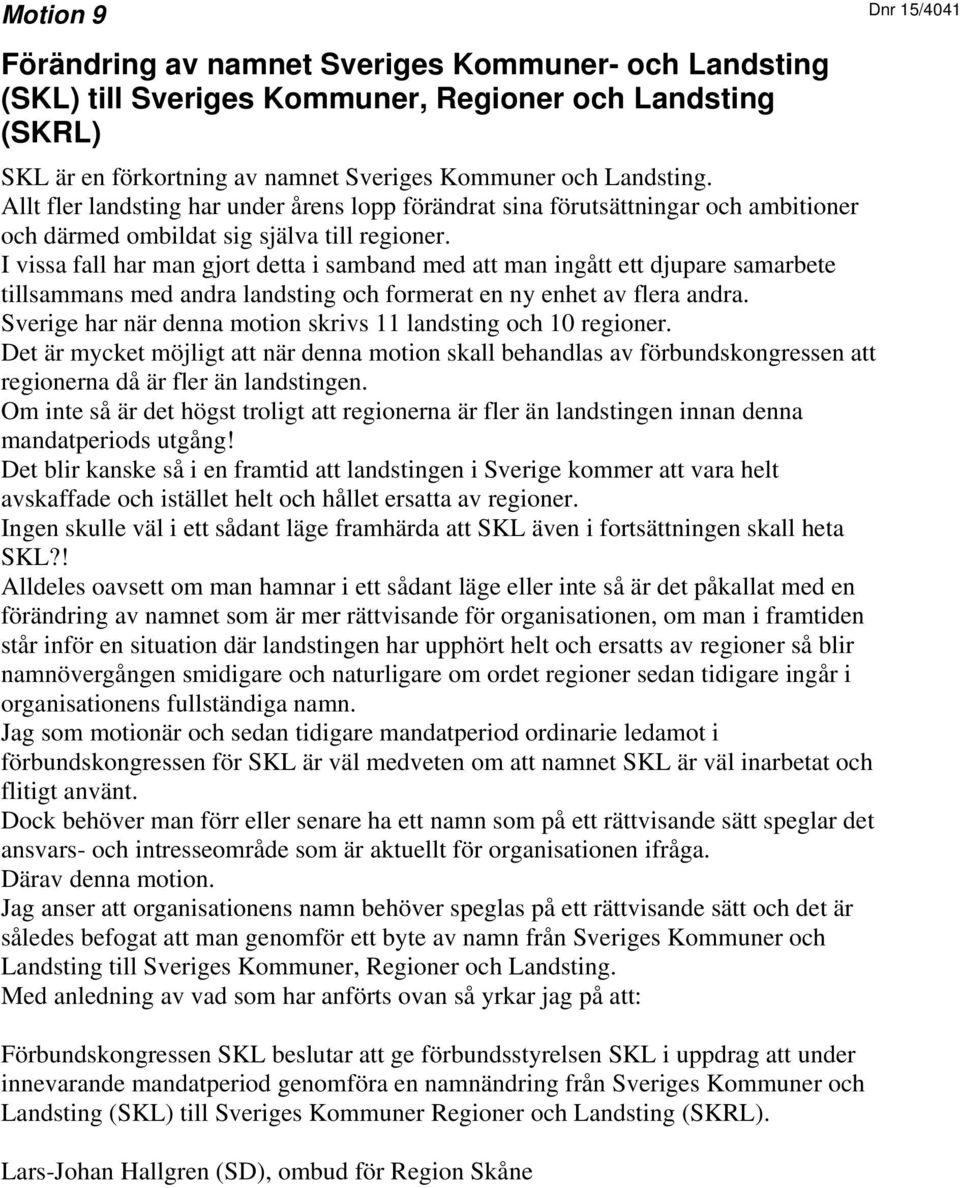 I vissa fall har man gjort detta i samband med att man ingått ett djupare samarbete tillsammans med andra landsting och formerat en ny enhet av flera andra.