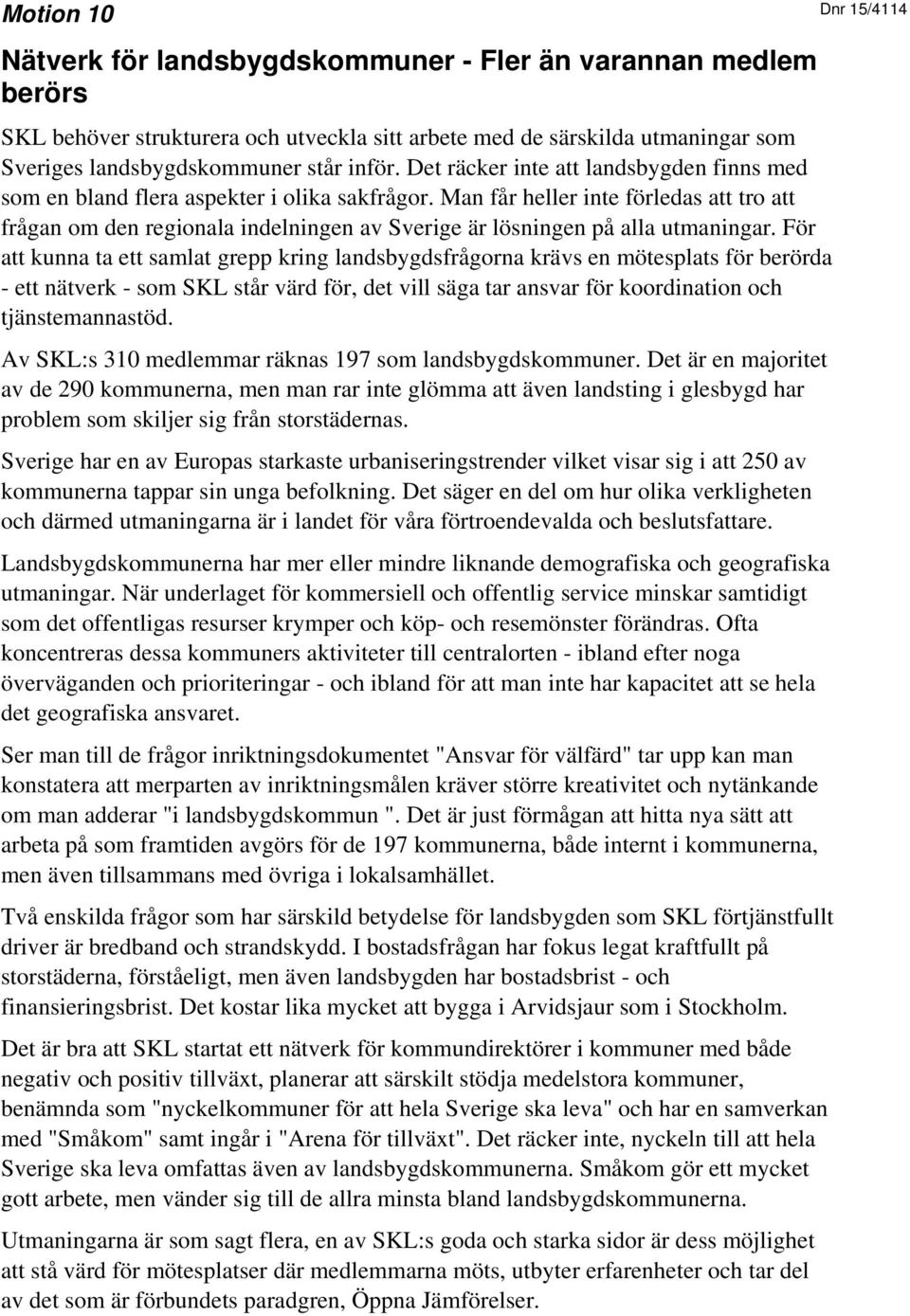 Man får heller inte förledas att tro att frågan om den regionala indelningen av Sverige är lösningen på alla utmaningar.