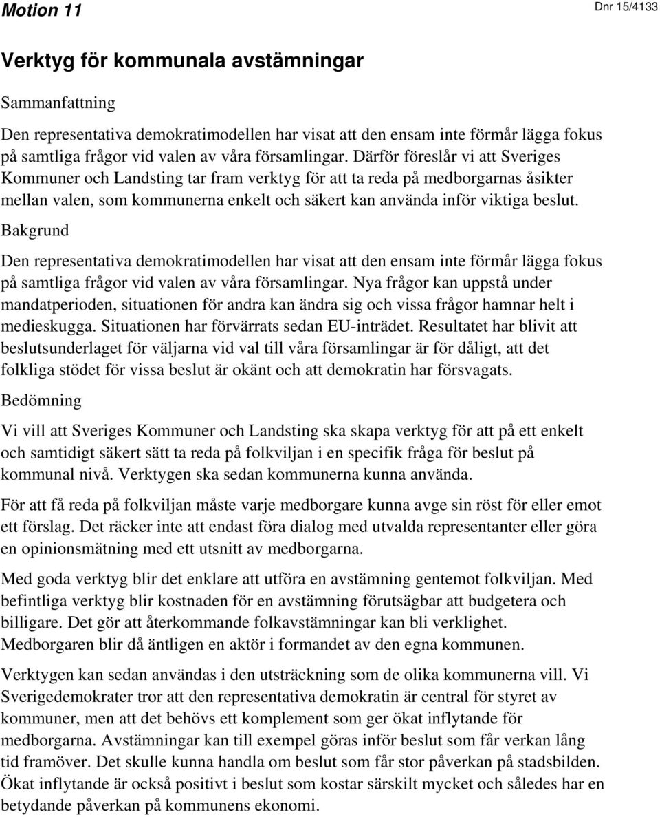 Därför föreslår vi att Sveriges Kommuner och Landsting tar fram verktyg för att ta reda på medborgarnas åsikter mellan valen, som kommunerna enkelt och säkert kan använda inför viktiga beslut.