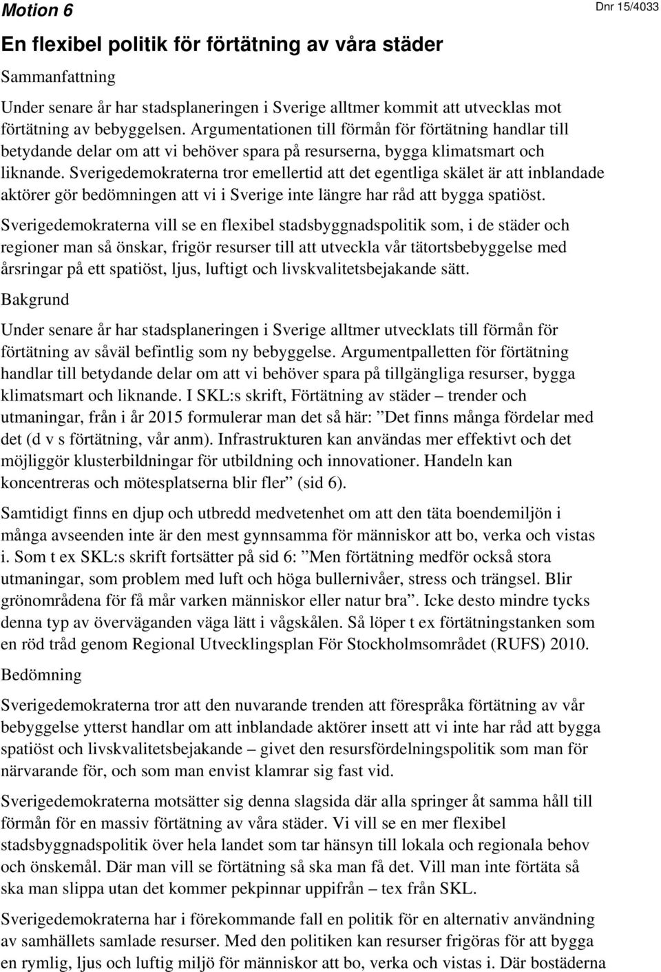 Sverigedemokraterna tror emellertid att det egentliga skälet är att inblandade aktörer gör bedömningen att vi i Sverige inte längre har råd att bygga spatiöst.