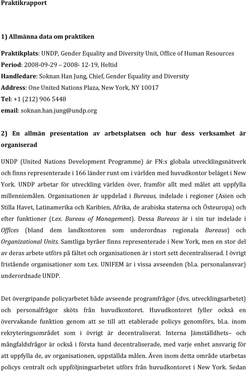 org 2) En allmän presentation av arbetsplatsen och hur dess verksamhet är organiserad UNDP (United Nations Development Programme) är FN:s globala utvecklingsnätverk och finns representerade i 166