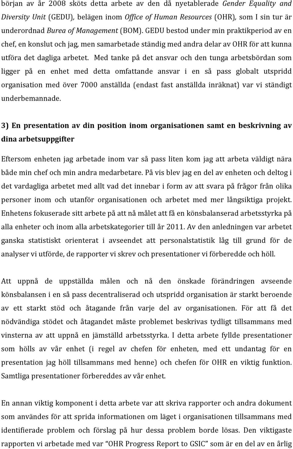 Med tanke på det ansvar och den tunga arbetsbördan som ligger på en enhet med detta omfattande ansvar i en så pass globalt utspridd organisation med över 7000 anställda (endast fast anställda