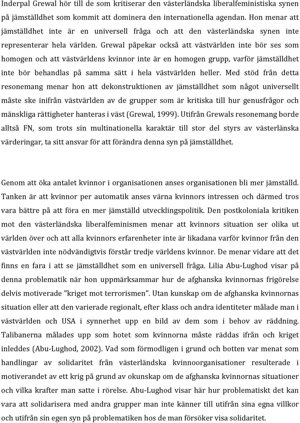 Grewal påpekar också att västvärlden inte bör ses som homogen och att västvärldens kvinnor inte är en homogen grupp, varför jämställdhet inte bör behandlas på samma sätt i hela västvärlden heller.
