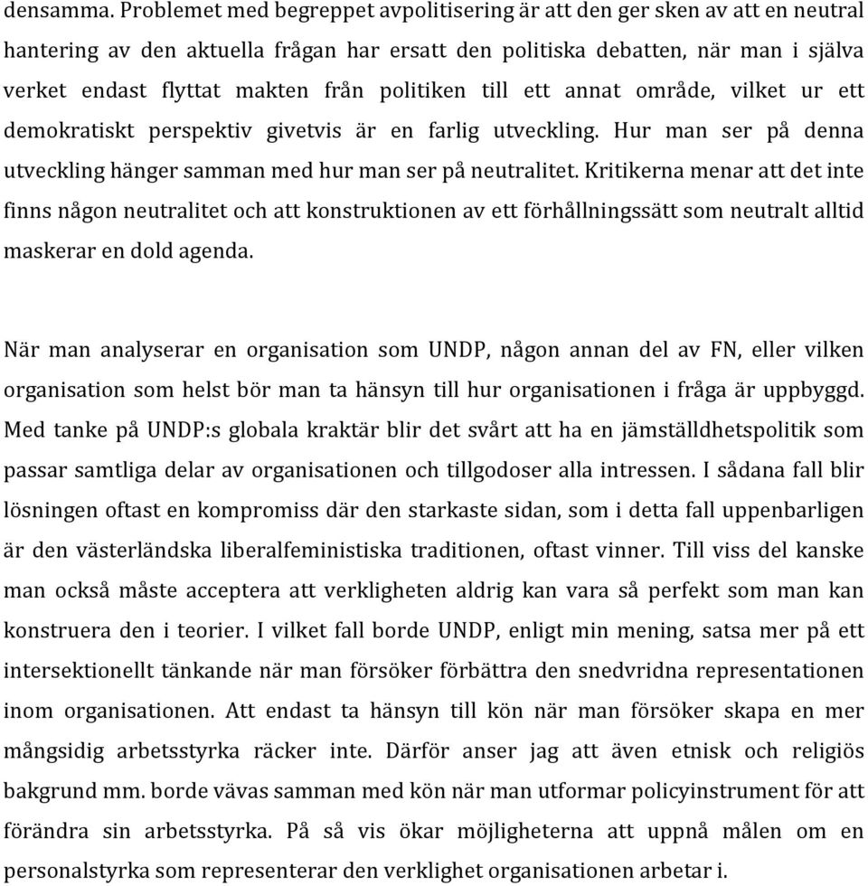politiken till ett annat område, vilket ur ett demokratiskt perspektiv givetvis är en farlig utveckling. Hur man ser på denna utveckling hänger samman med hur man ser på neutralitet.