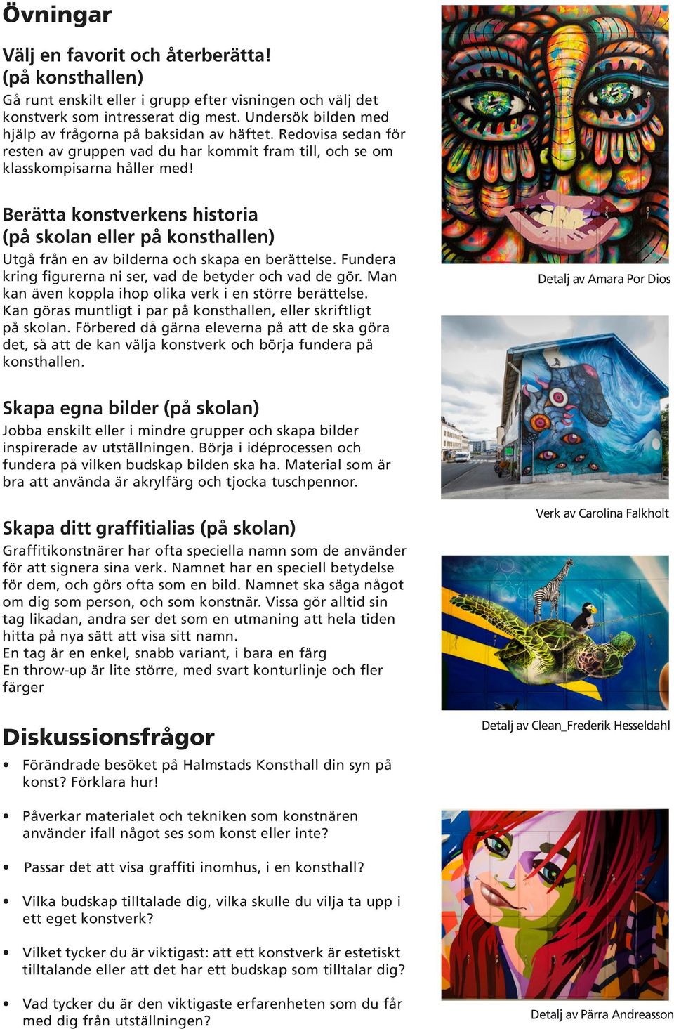 Berätta konstverkens historia (på skolan eller på konsthallen) Utgå från en av bilderna och skapa en berättelse. Fundera kring figurerna ni ser, vad de betyder och vad de gör.