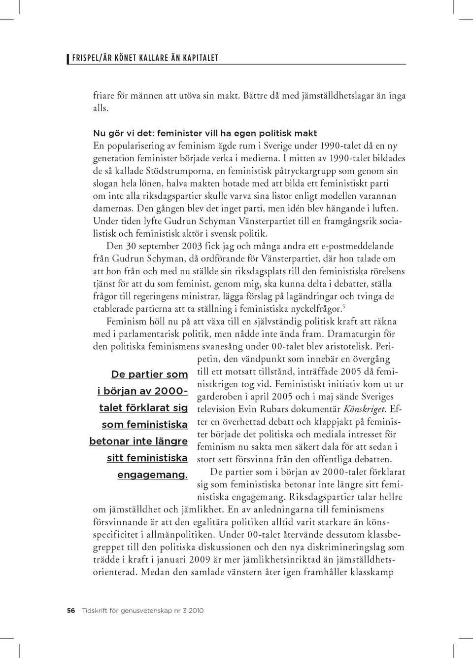 I mitten av 1990-talet bildades de så kallade Stödstrumporna, en feministisk påtryckargrupp som genom sin slogan hela lönen, halva makten hotade med att bilda ett feministiskt parti om inte alla