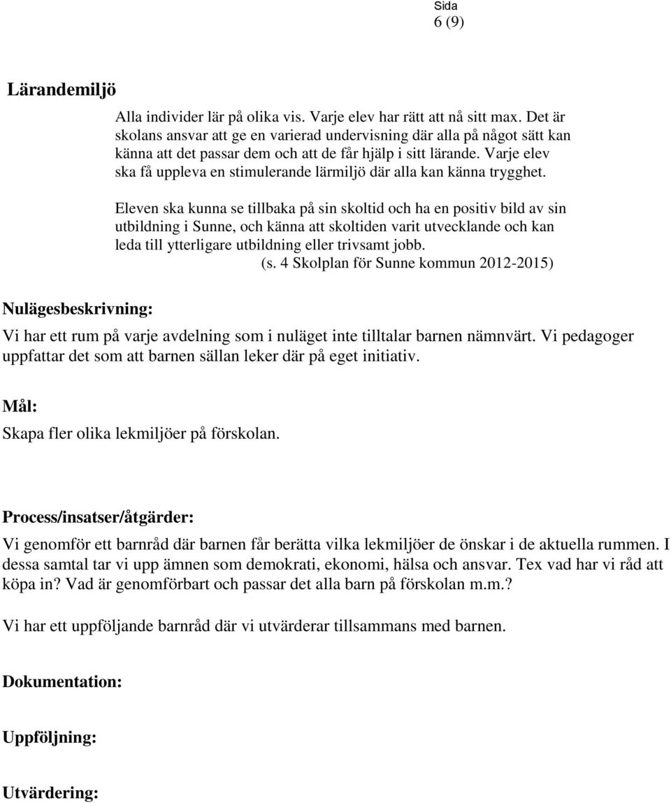 Varje elev ska få uppleva en stimulerande lärmiljö där alla kan känna trygghet.