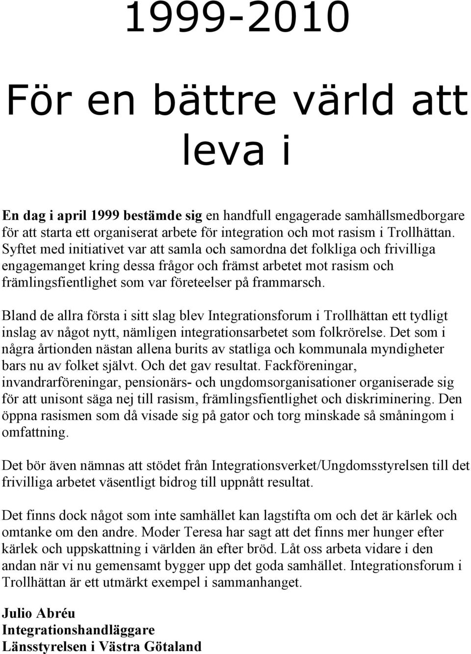 Bland de allra första i sitt slag blev Integrationsforum i Trollhättan ett tydligt inslag av något nytt, nämligen integrationsarbetet som folkrörelse.