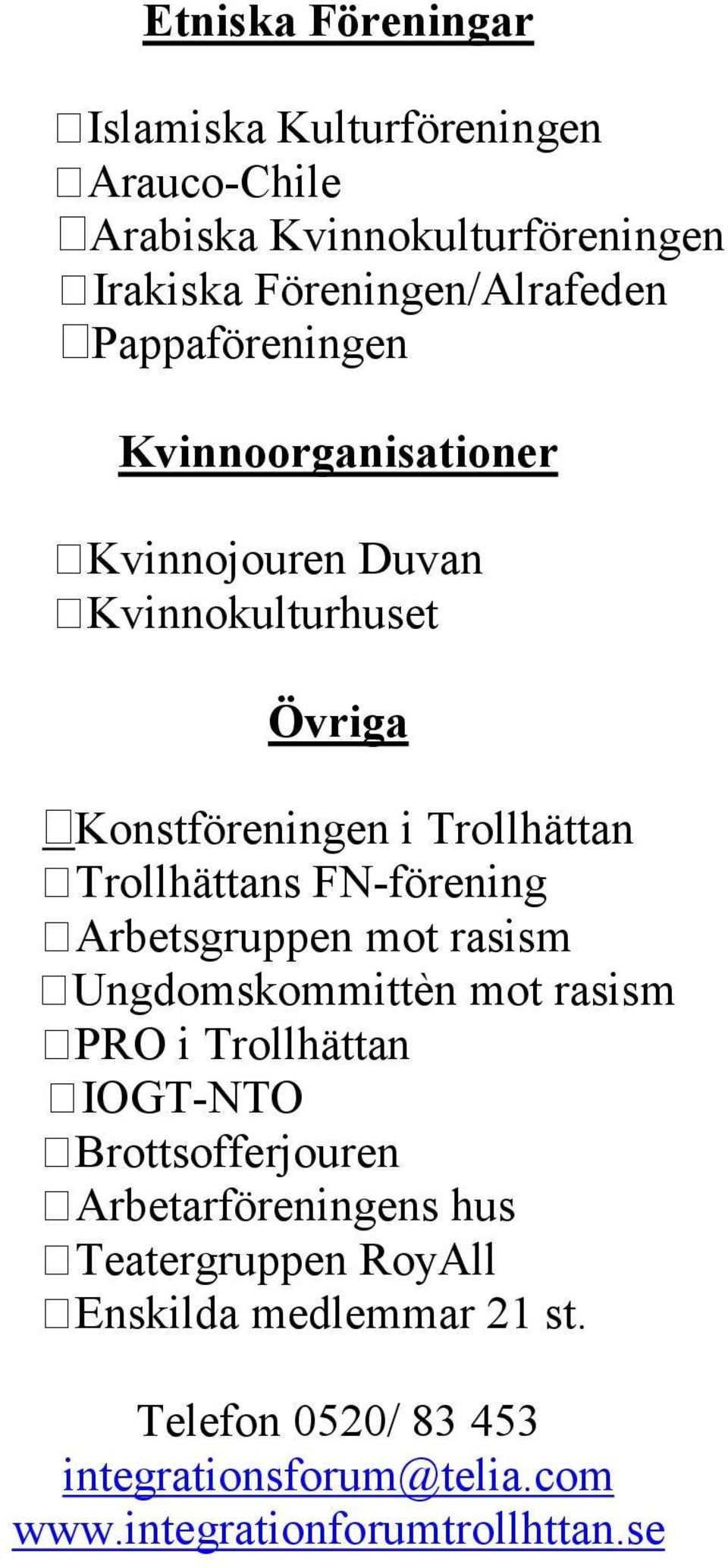 FN-förening Arbetsgruppen mot rasism Ungdomskommittèn mot rasism PRO i Trollhättan IOGT-NTO Brottsofferjouren