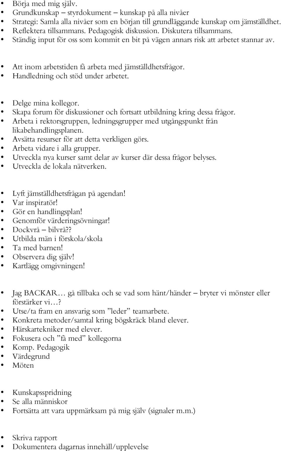 Handledning och stöd under arbetet. Delge mina kollegor. Skapa forum för diskussioner och fortsatt utbildning kring dessa frågor.