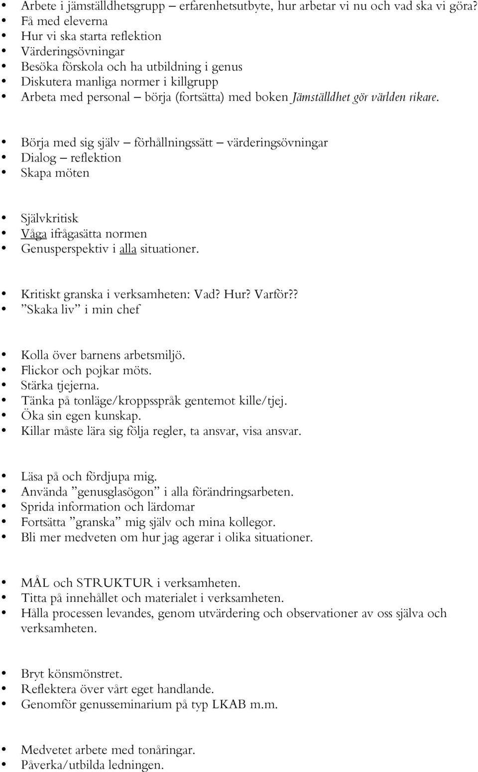 Jämställdhet gör världen rikare. Börja med sig själv förhållningssätt värderingsövningar Dialog reflektion Skapa möten Självkritisk Våga ifrågasätta normen Genusperspektiv i alla situationer.