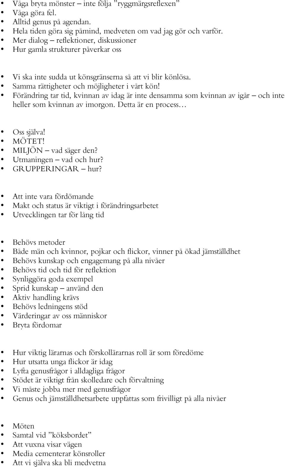 Förändring tar tid, kvinnan av idag är inte densamma som kvinnan av igår och inte heller som kvinnan av imorgon. Detta är en process Oss själva! MÖTET! MILJÖN vad säger den? Utmaningen vad och hur?