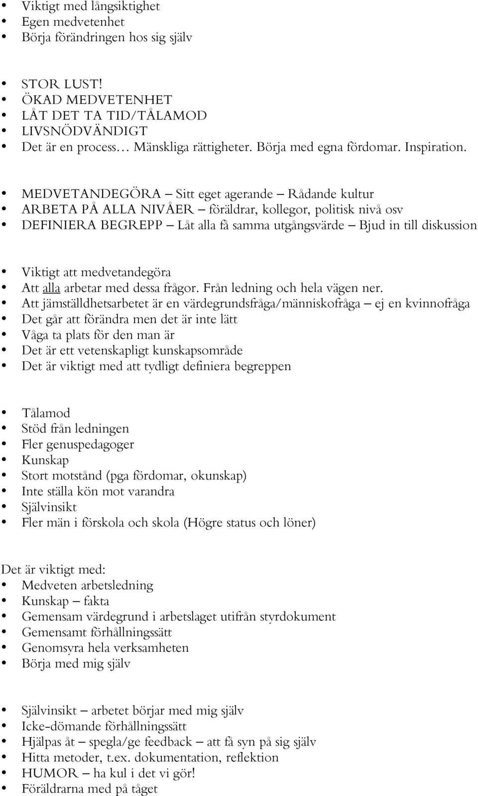 MEDVETANDEGÖRA Sitt eget agerande Rådande kultur ARBETA PÅ ALLA NIVÅER föräldrar, kollegor, politisk nivå osv DEFINIERA BEGREPP Låt alla få samma utgångsvärde Bjud in till diskussion Viktigt att