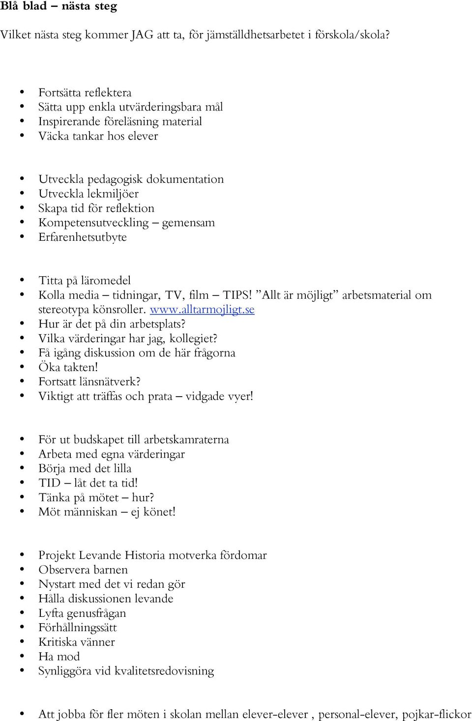 Kompetensutveckling gemensam Erfarenhetsutbyte Titta på läromedel Kolla media tidningar, TV, film TIPS! Allt är möjligt arbetsmaterial om stereotypa könsroller. www.alltarmojligt.