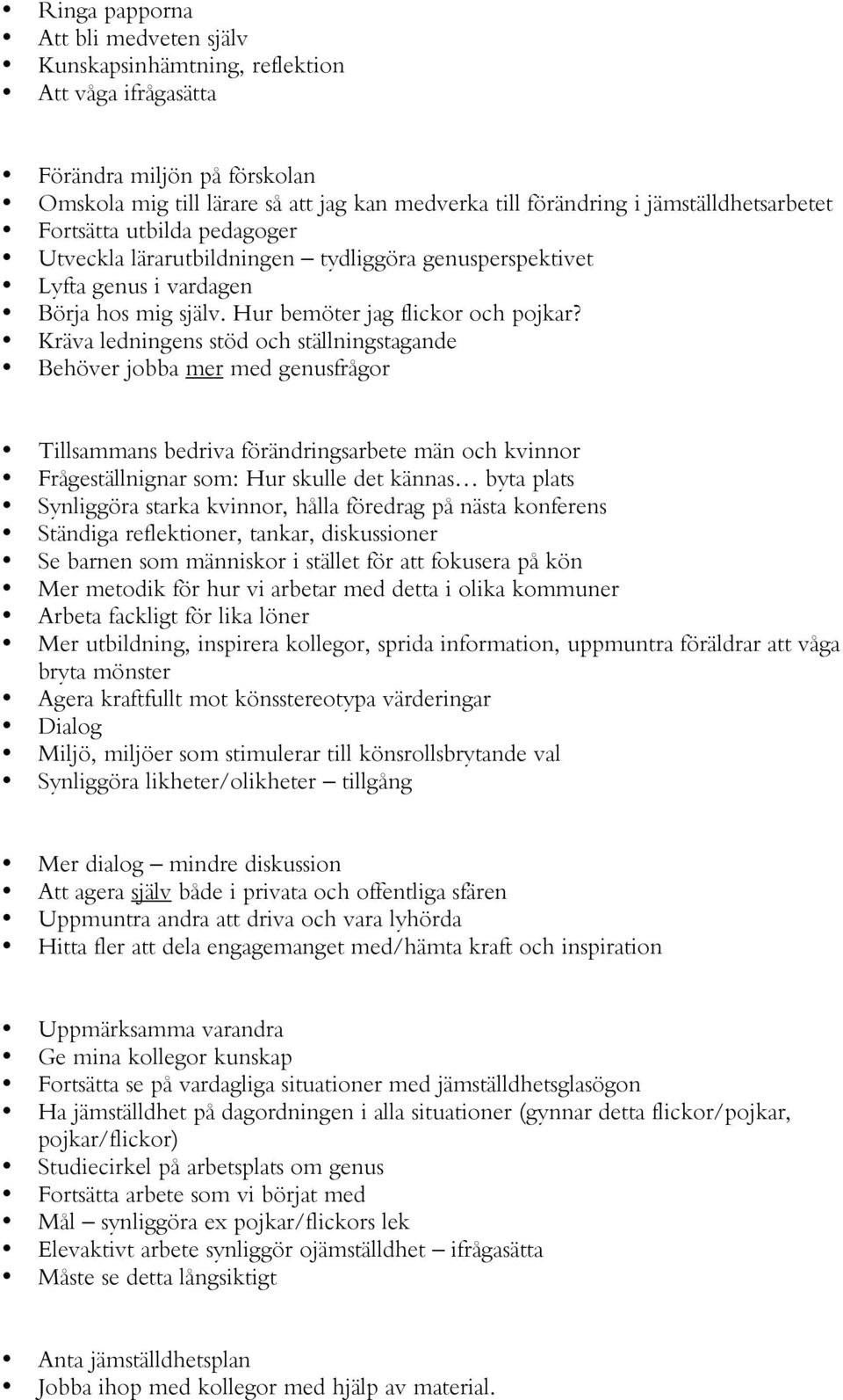 Kräva ledningens stöd och ställningstagande Behöver jobba mer med genusfrågor Tillsammans bedriva förändringsarbete män och kvinnor Frågeställnignar som: Hur skulle det kännas byta plats Synliggöra