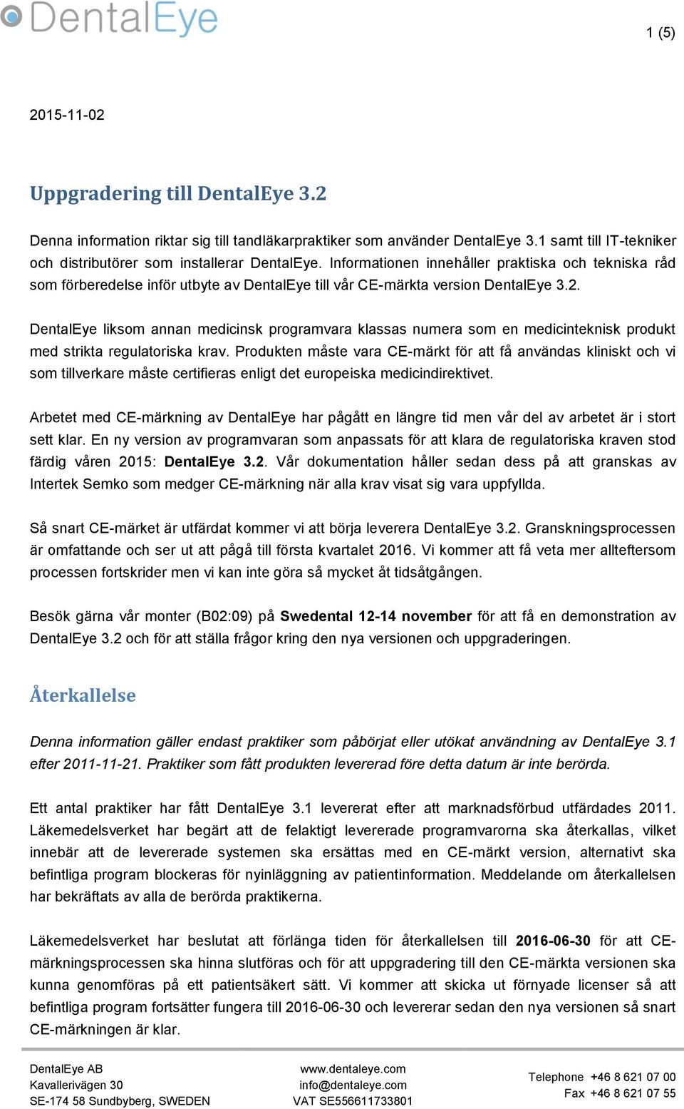 DentalEye liksom annan medicinsk programvara klassas numera som en medicinteknisk produkt med strikta regulatoriska krav.