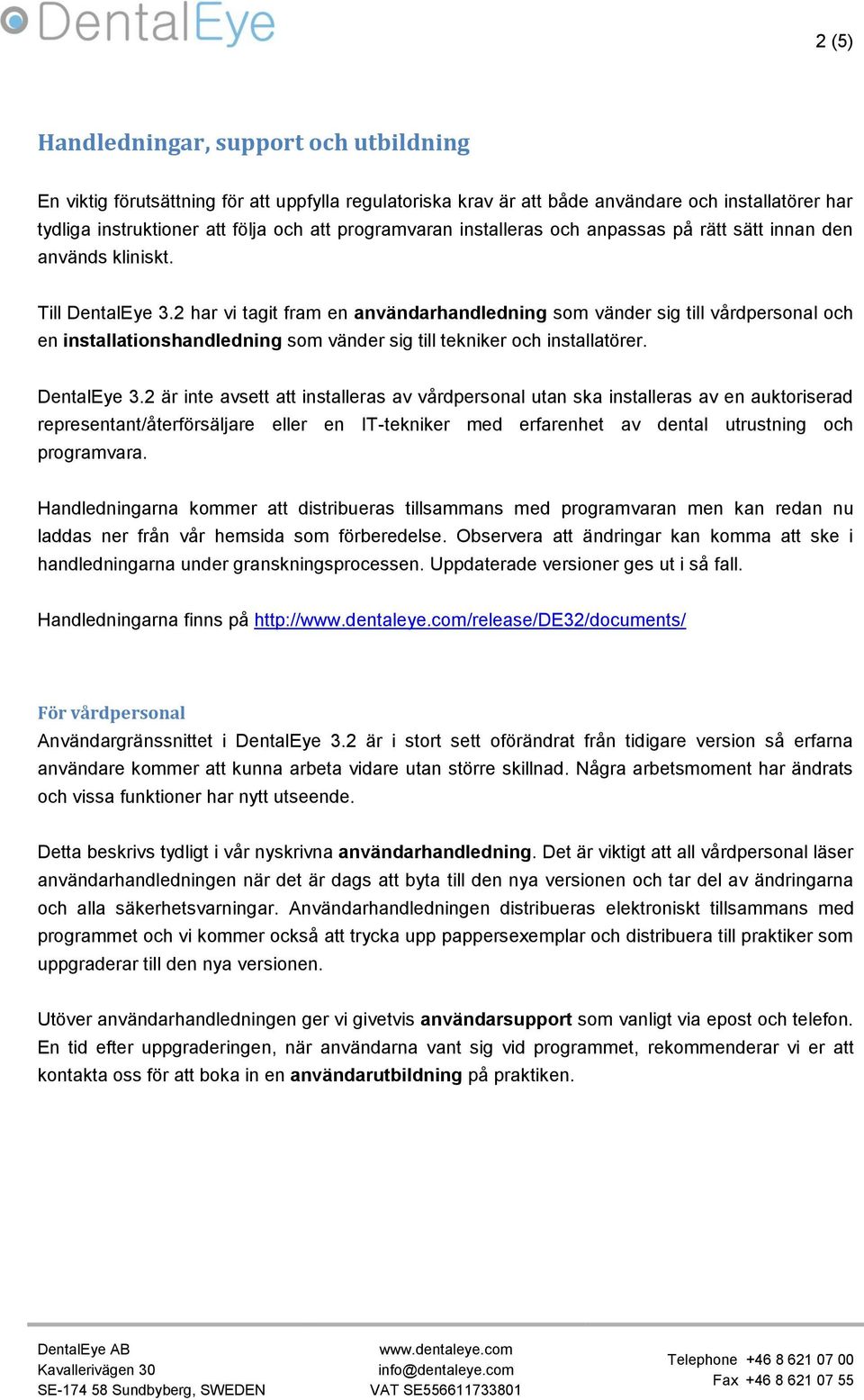 2 har vi tagit fram en användarhandledning som vänder sig till vårdpersonal och en installationshandledning som vänder sig till tekniker och installatörer. DentalEye 3.