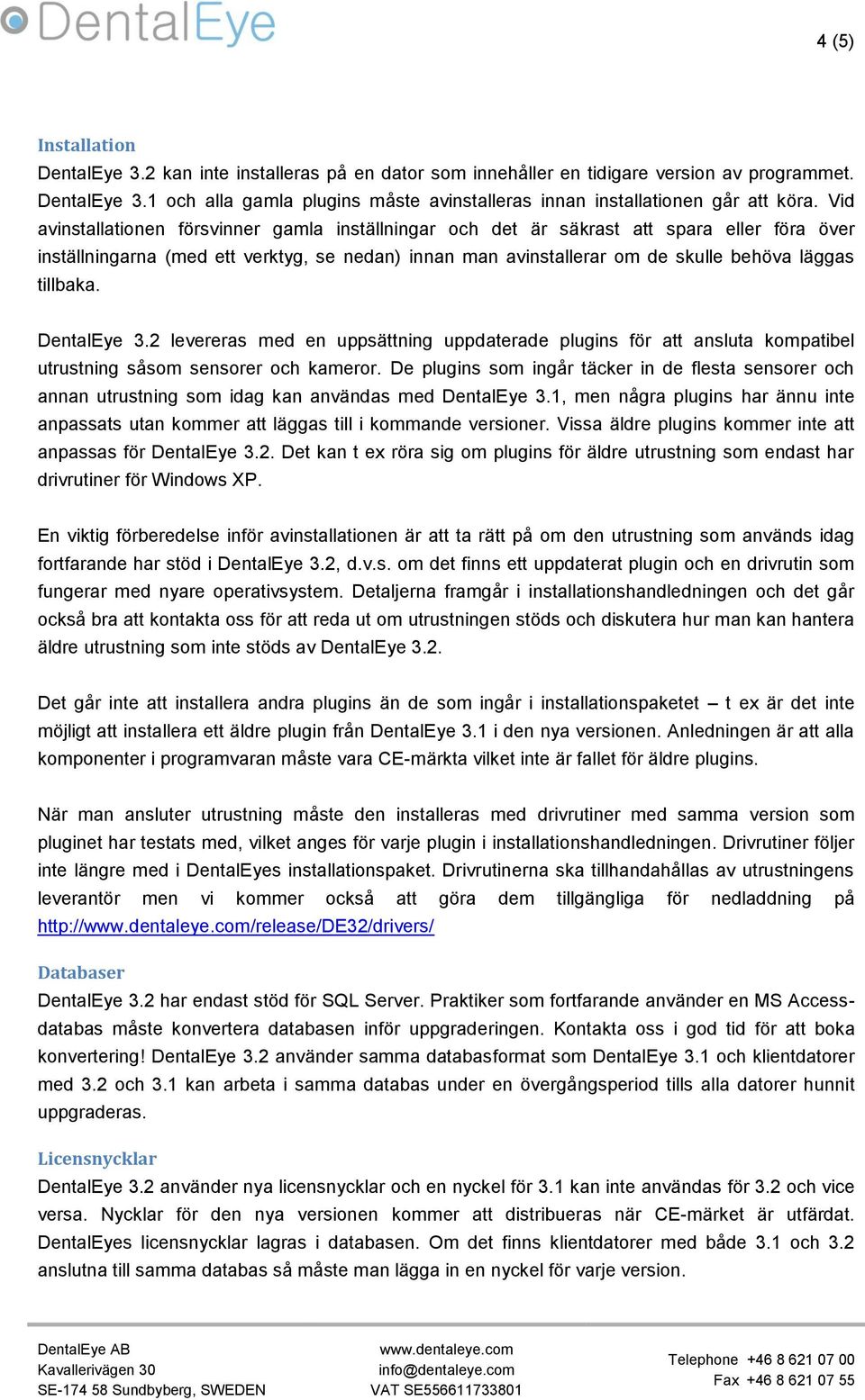 tillbaka. DentalEye 3.2 levereras med en uppsättning uppdaterade plugins för att ansluta kompatibel utrustning såsom sensorer och kameror.