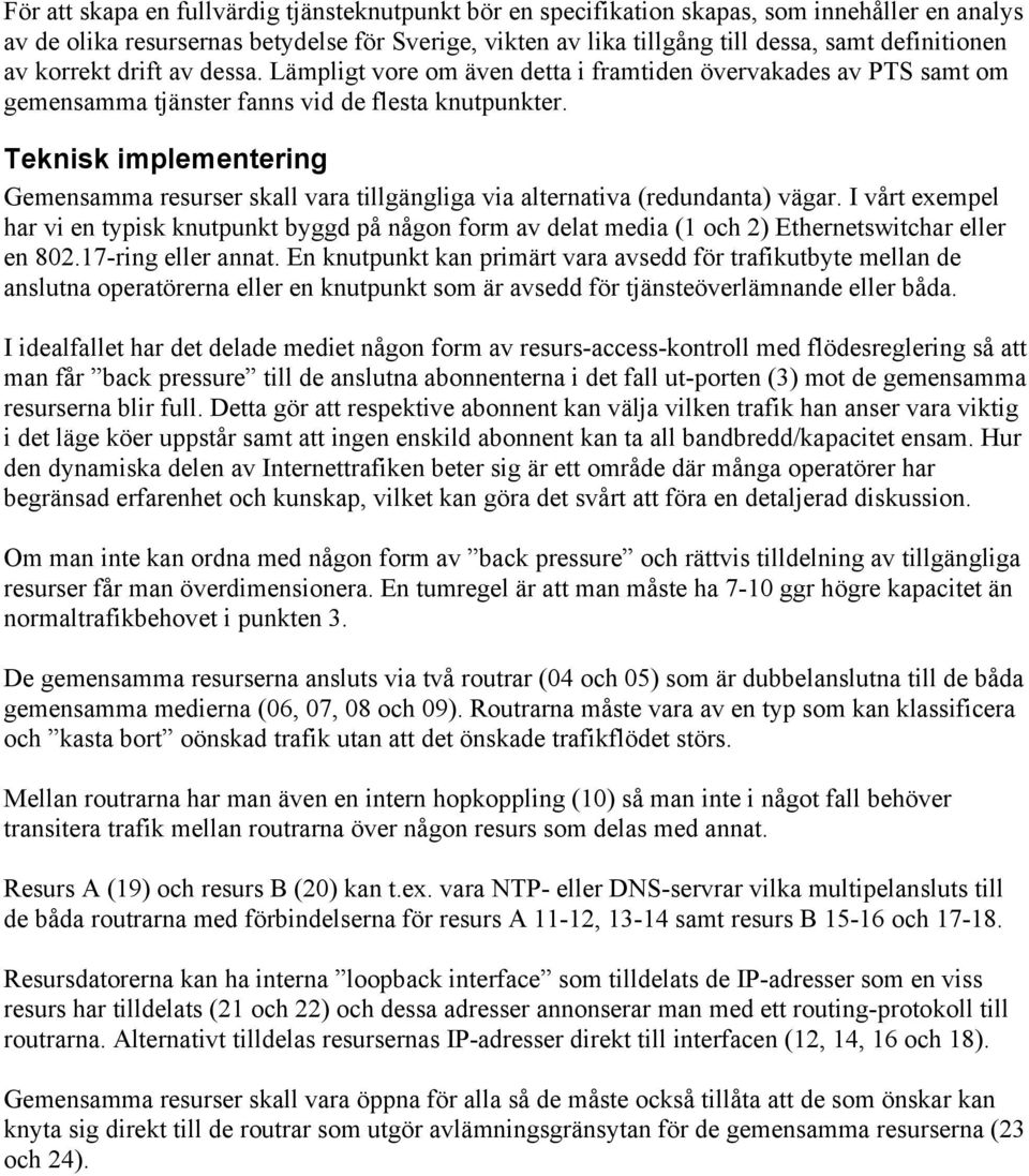 Teknisk implementering Gemensamma resurser skall vara tillgängliga via alternativa (redundanta) vägar.