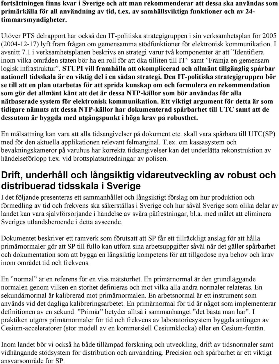 1 i verksamhetsplanen beskrivs en strategi varur två komponenter är att Identifiera inom vilka områden staten bör ha en roll för att öka tilliten till IT samt Främja en gemensam logisk infrastruktur.