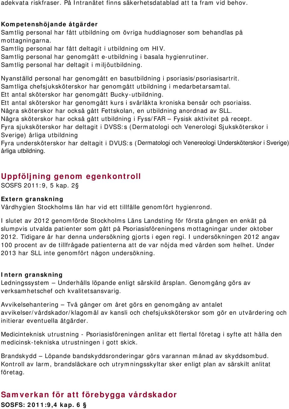 Nyanställd personal har genomgått en basutbildning i psoriasis/psoriasisartrit. Samtliga chefsjuksköterskor har genomgått utbildning i medarbetarsamtal.