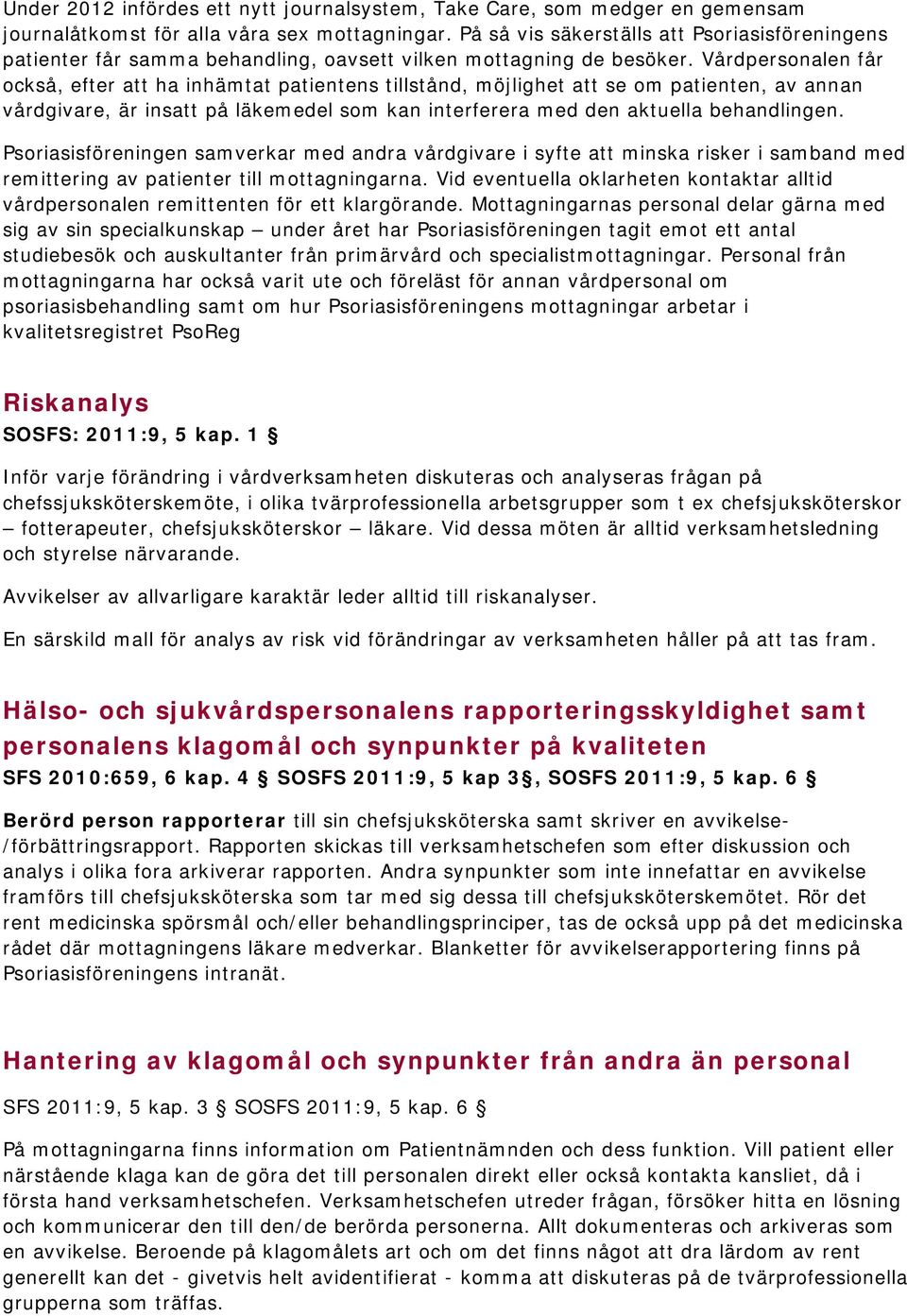 Vårdpersonalen får också, efter att ha inhämtat patientens tillstånd, möjlighet att se om patienten, av annan vårdgivare, är insatt på läkemedel som kan interferera med den aktuella behandlingen.