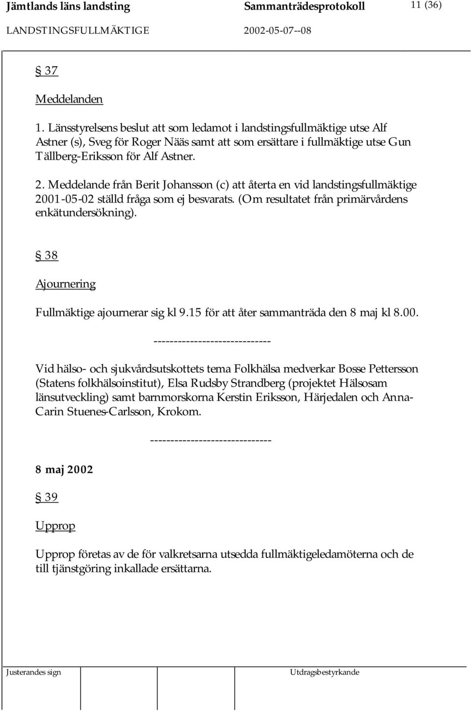 Meddelande från Berit Johansson (c) att återta en vid landstingsfullmäktige 2001-05-02 ställd fråga som ej besvarats. (Om resultatet från primärvårdens enkätundersökning).