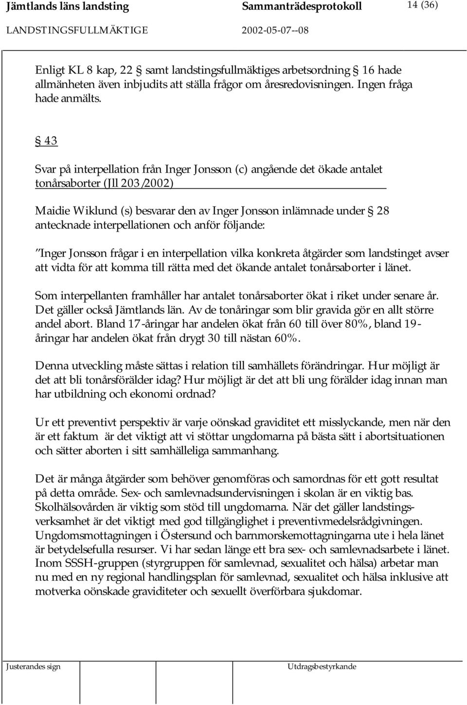 43 Svar på interpellation från Inger Jonsson (c) angående det ökade antalet tonårsaborter (Jll 203/2002) Maidie Wiklund (s) besvarar den av Inger Jonsson inlämnade under 28 antecknade