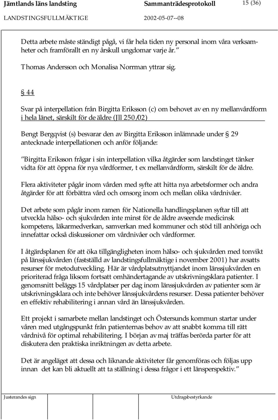 44 Svar på interpellation från Birgitta Eriksson (c) om behovet av en ny mellanvårdform i hela länet, särskilt för de äldre (Jll 250/02) Bengt Bergqvist (s) besvarar den av Birgitta Eriksson