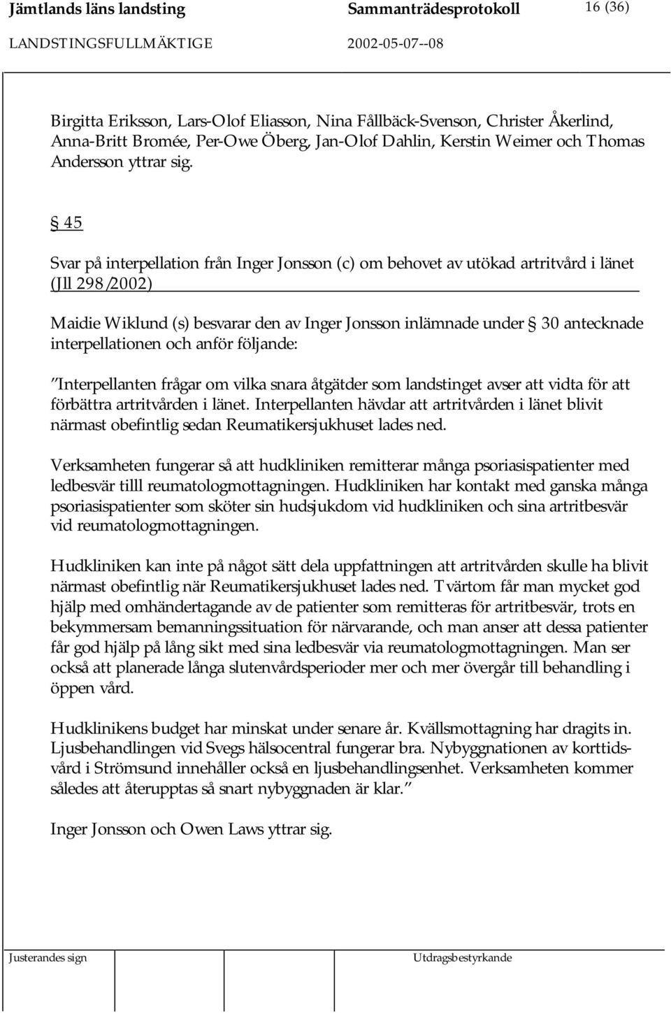 45 Svar på interpellation från Inger Jonsson (c) om behovet av utökad artritvård i länet (Jll 298/2002) Maidie Wiklund (s) besvarar den av Inger Jonsson inlämnade under 30 antecknade interpellationen