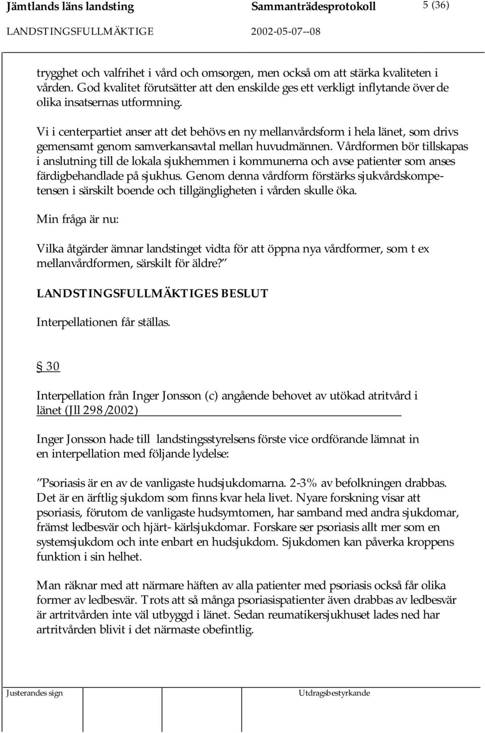 Vi i centerpartiet anser att det behövs en ny mellanvårdsform i hela länet, som drivs gemensamt genom samverkansavtal mellan huvudmännen.