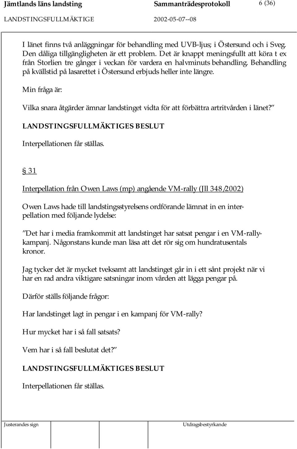 Min fråga är: Vilka snara åtgärder ämnar landstinget vidta för att förbättra artritvården i länet? Interpellationen får ställas.