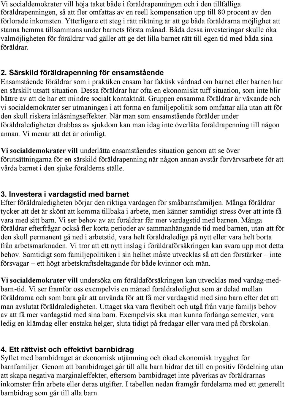 Båda dessa investeringar skulle öka valmöjligheten för föräldrar vad gäller att ge det lilla barnet rätt till egen tid med båda sina föräldrar. 2.