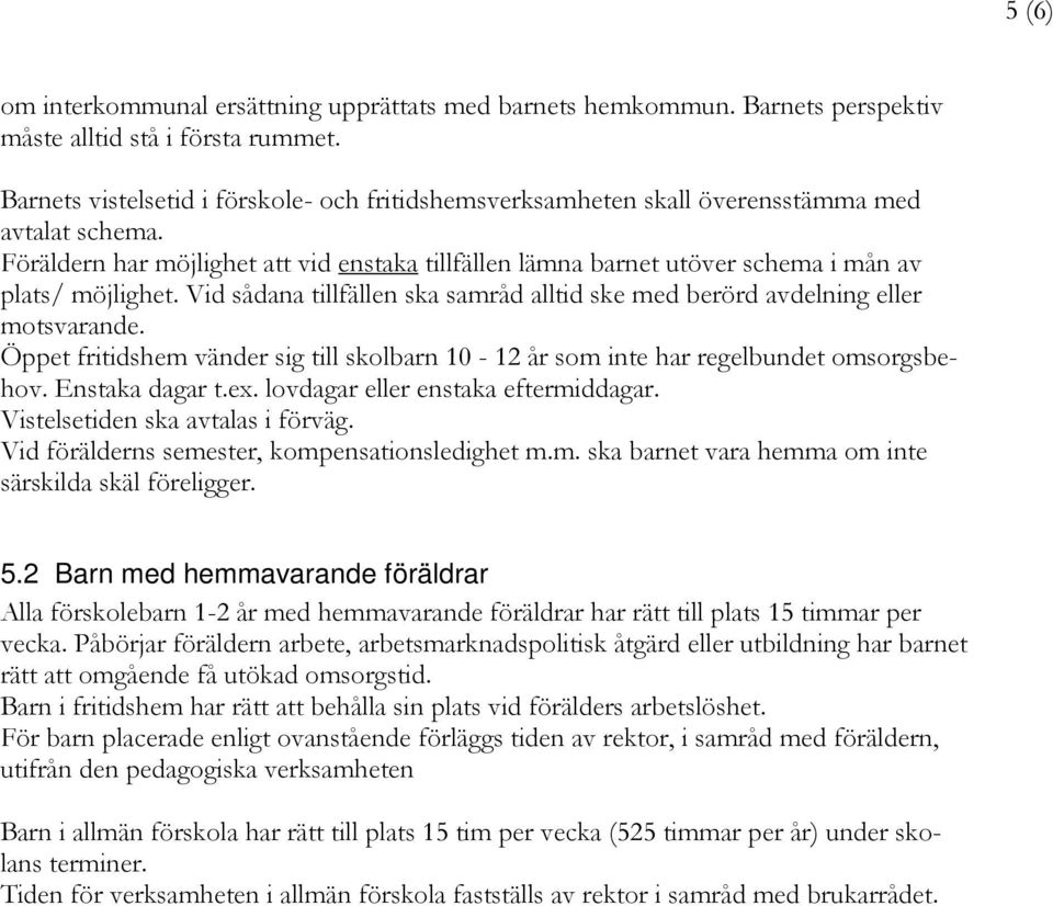 Föräldern har möjlighet att vid enstaka tillfällen lämna barnet utöver schema i mån av plats/ möjlighet. Vid sådana tillfällen ska samråd alltid ske med berörd avdelning eller motsvarande.