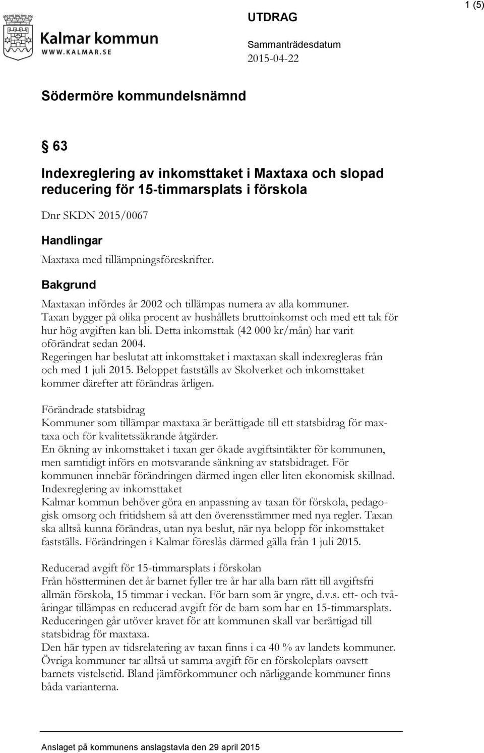 Taxan bygger på olika procent av hushållets bruttoinkomst och med ett tak för hur hög avgiften kan bli. Detta inkomsttak (42 000 kr/mån) har varit oförändrat sedan 2004.