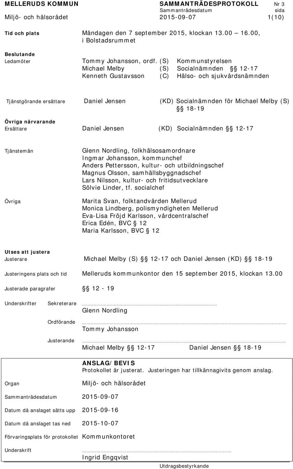 Övriga närvarande Ersättare Daniel Jensen (KD) Socialnämnden 12-17 Tjänstemän Övriga Glenn Nordling, folkhälsosamordnare Ingmar Johansson, kommunchef Anders Pettersson, kultur- och utbildningschef