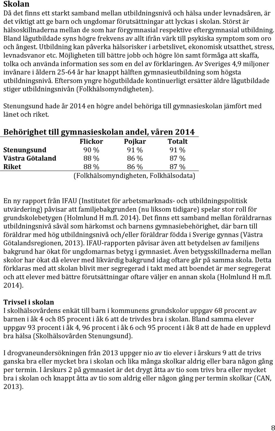 Utbildning kan påverka hälsorisker i arbetslivet, ekonomisk utsatthet, stress, levnadsvanor etc.