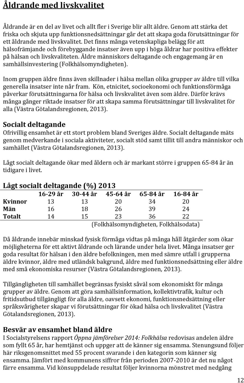 Det finns många vetenskapliga belägg för att hälsofrämjande och förebyggande insatser även upp i höga åldrar har positiva effekter på hälsan och livskvaliteten.