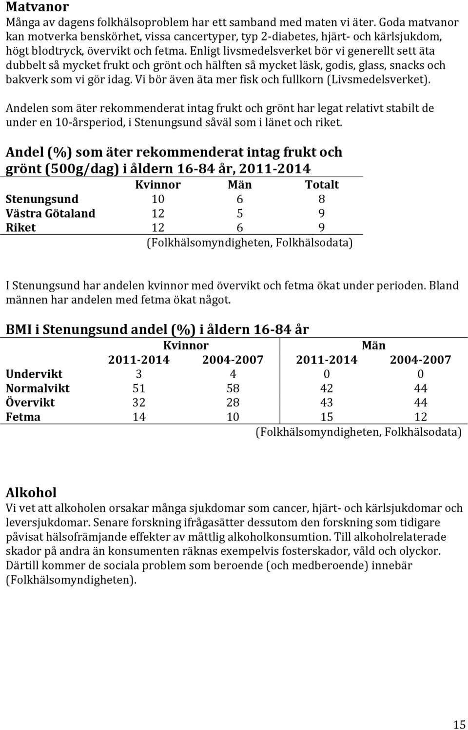 Enligt livsmedelsverket bör vi generellt sett äta dubbelt så mycket frukt och grönt och hälften så mycket läsk, godis, glass, snacks och bakverk som vi gör idag.