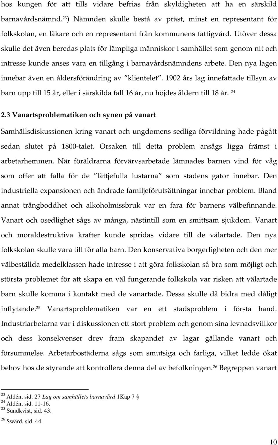 Utöver dessa skulle det även beredas plats för lämpliga människor i samhället som genom nit och intresse kunde anses vara en tillgång i barnavårdsnämndens arbete.