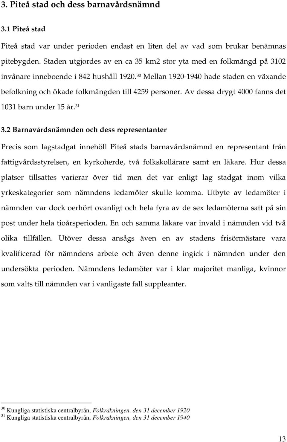 30 Mellan 1920-1940 hade staden en växande befolkning och ökade folkmängden till 4259 personer. Av dessa drygt 4000 fanns det 1031 barn under 15 år. 31 3.