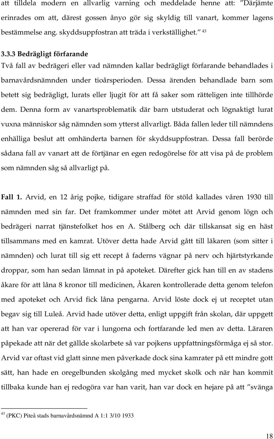 Dessa ärenden behandlade barn som betett sig bedrägligt, lurats eller ljugit för att få saker som rätteligen inte tillhörde dem.