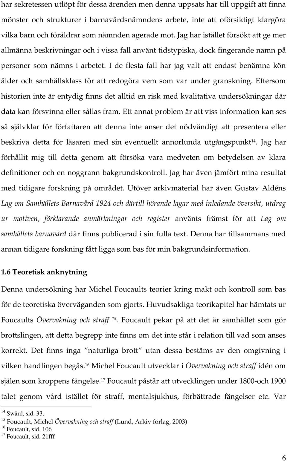 I de flesta fall har jag valt att endast benämna kön ålder och samhällsklass för att redogöra vem som var under granskning.