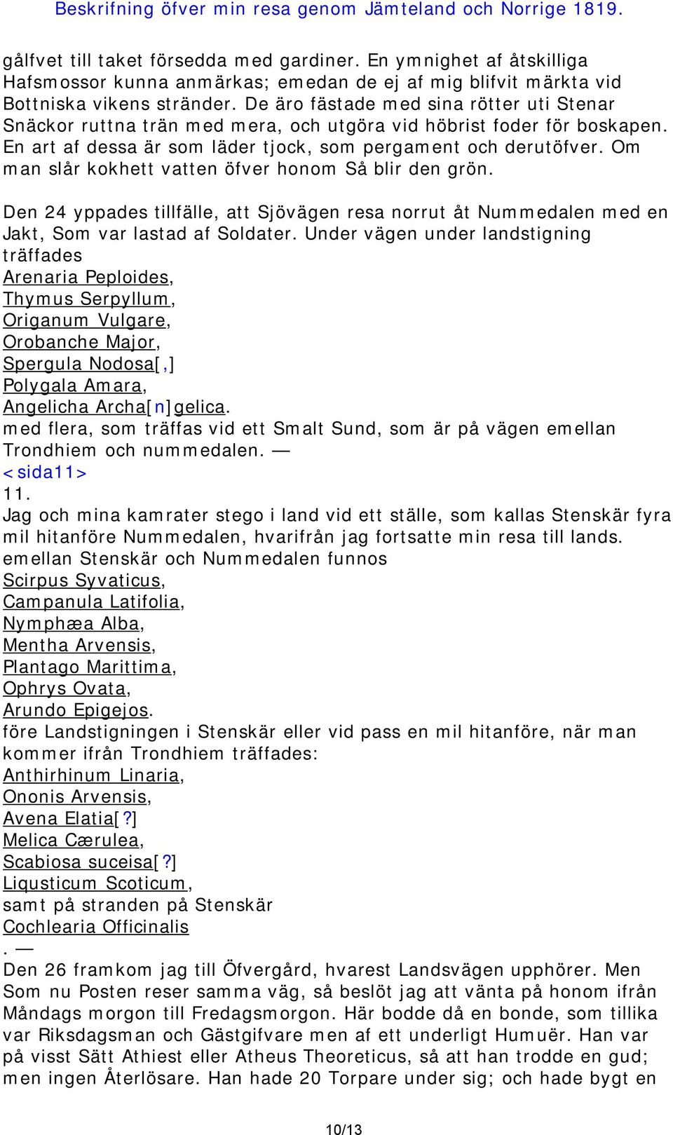 Om man slår kokhett vatten öfver honom Så blir den grön. Den 24 yppades tillfälle, att Sjövägen resa norrut åt Nummedalen med en Jakt, Som var lastad af Soldater.