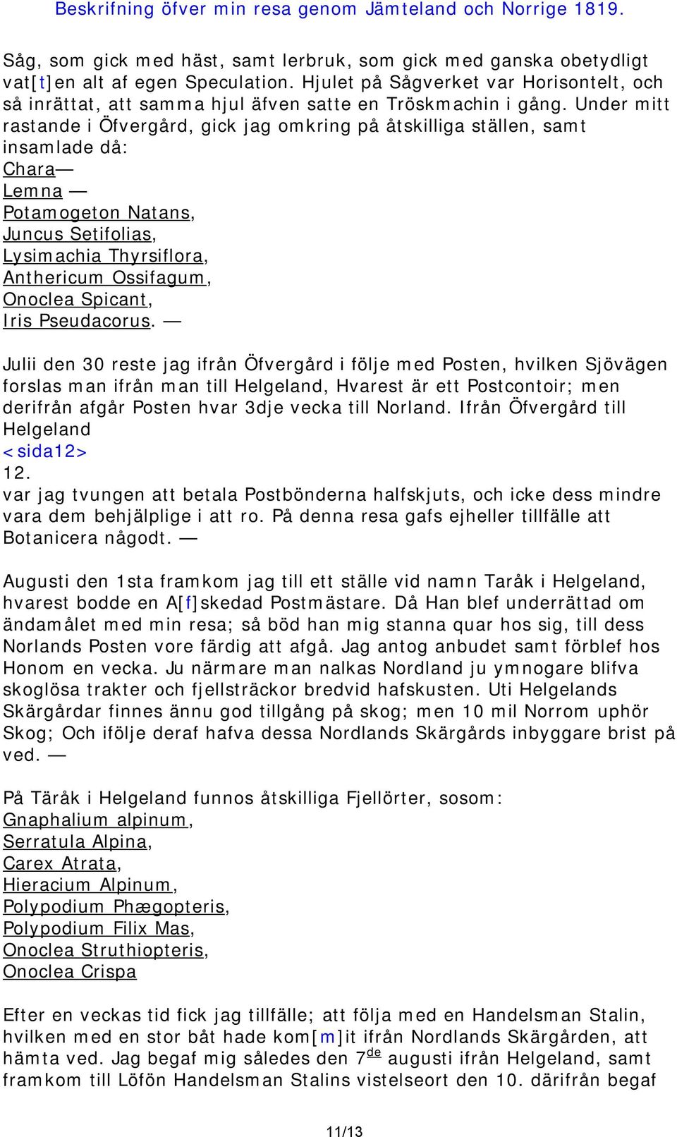 Under mitt rastande i Öfvergård, gick jag omkring på åtskilliga ställen, samt insamlade då: Chara Lemna Potamogeton Natans, Juncus Setifolias, Lysimachia Thyrsiflora, Anthericum Ossifagum, Onoclea