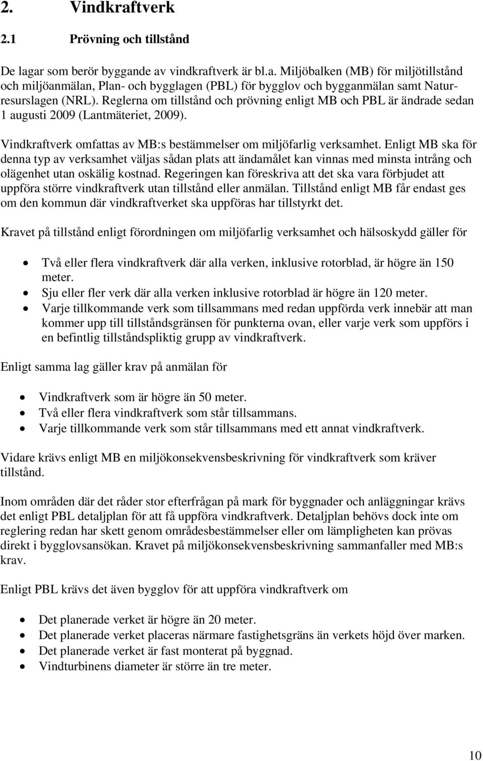 Enligt MB ska för denna typ av verksamhet väljas sådan plats att ändamålet kan vinnas med minsta intrång och olägenhet utan oskälig kostnad.